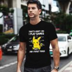 Pikachu thats what I do I play games and I forget things 0 T Shirt