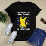 Pikachu thats what I do I play games and I forget things 4 T Shirt