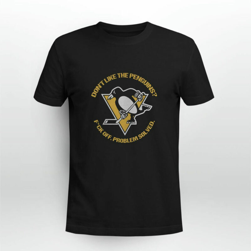 Pittsburgh Penguins Dont Like The Penguins Fuck Off Problem Solved 0 T Shirt