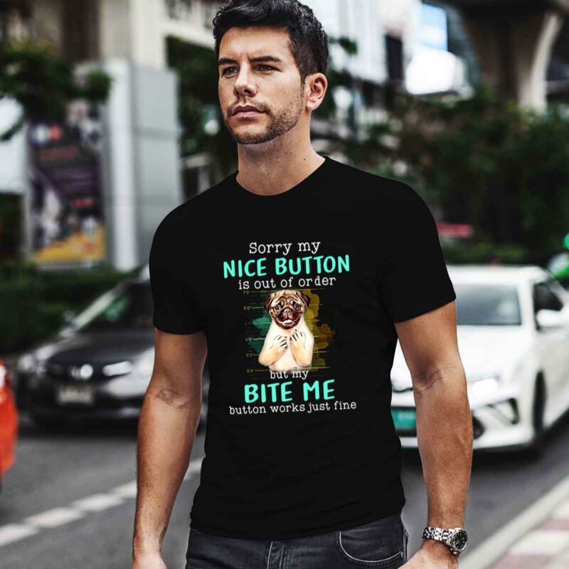 Pug Sorry My Nice Button Is Out Of Order But My Bite Me Button Works Just Well 0 T Shirt