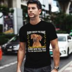 Rhodesian Ridgeback Every Snack You Make Every Meal You Bake Every 0 T Shirt