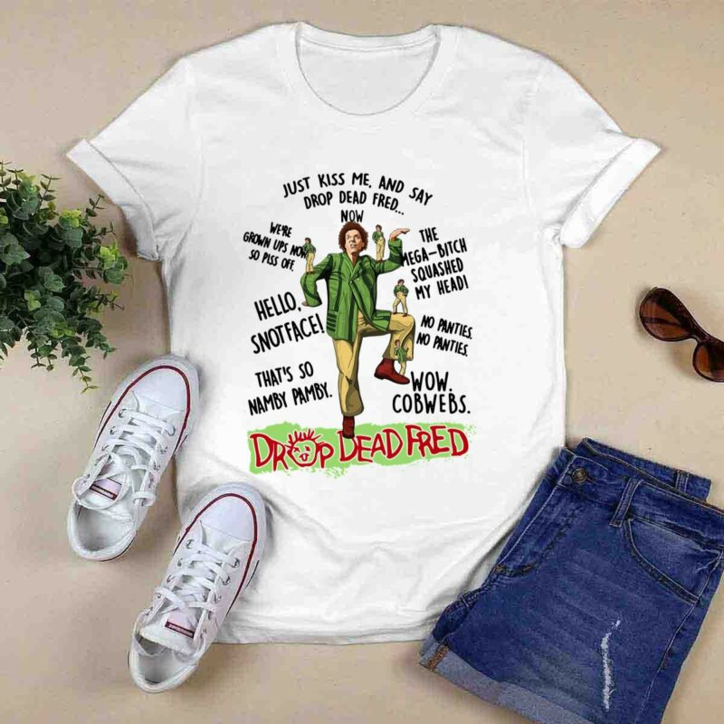 Rik Mayall Drop Dead Fred Just Kiss Me And Say Drop Dead Fred Now 0 T Shirt