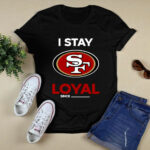 San Francisco 49ers I Stay Loyal Since Personalized 4 T Shirt