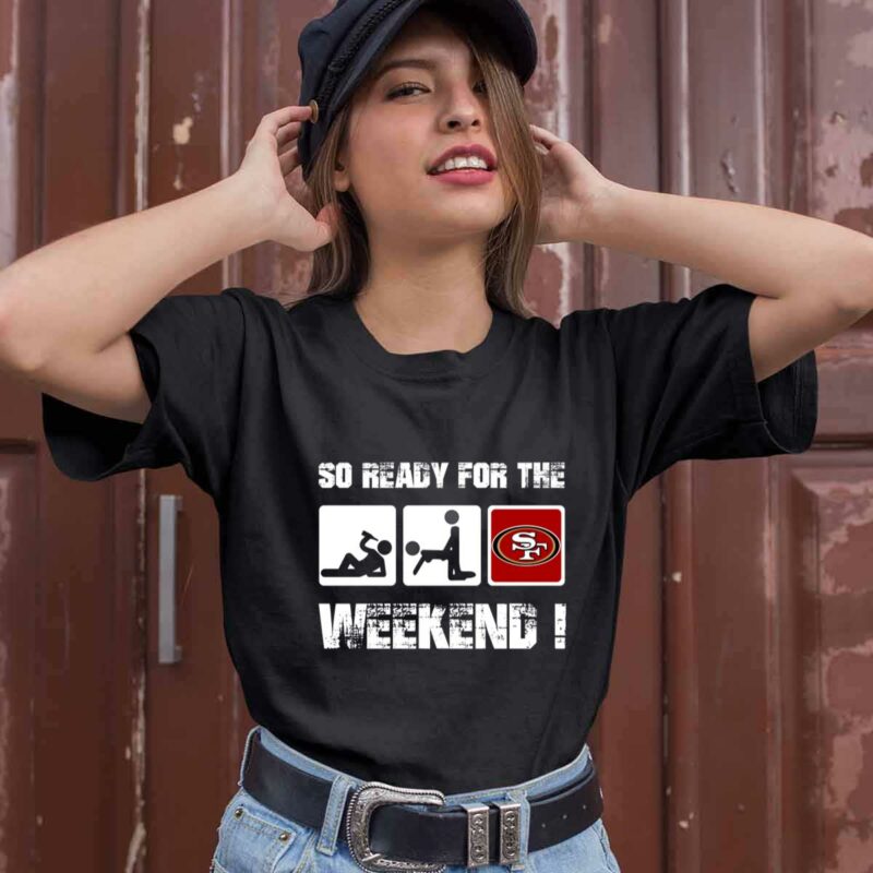 San Francisco 49Ers So Ready For The Weekend 0 T Shirt