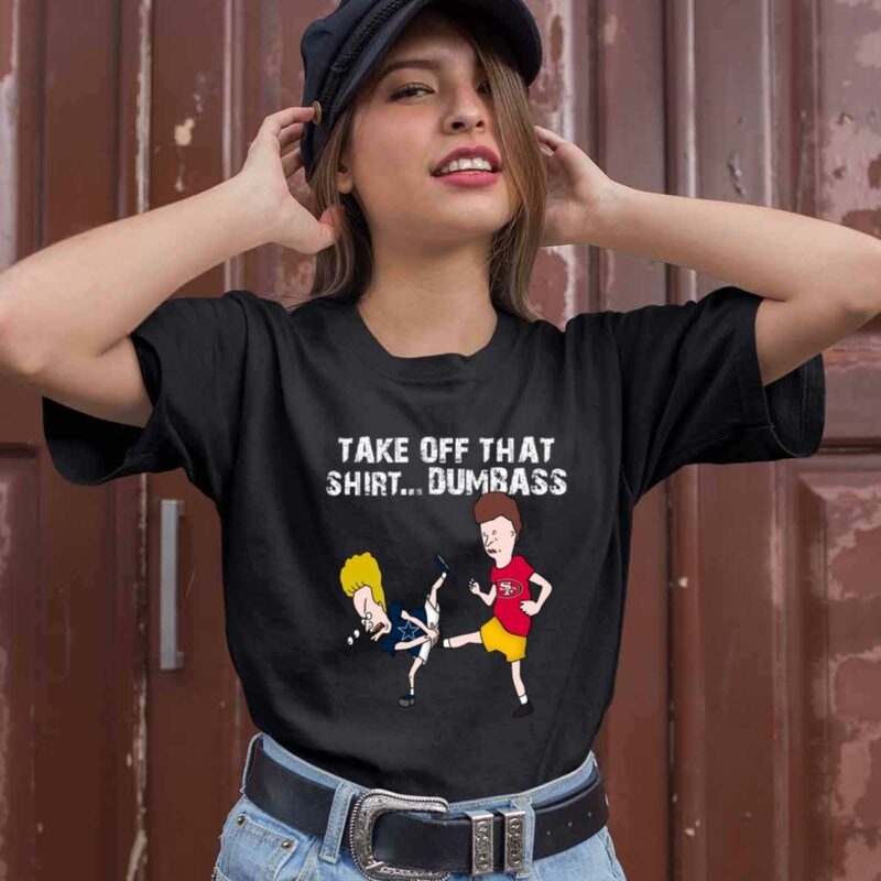 San Francisco 49Ers Take Off That Dumbass Groin Kick 0 T Shirt