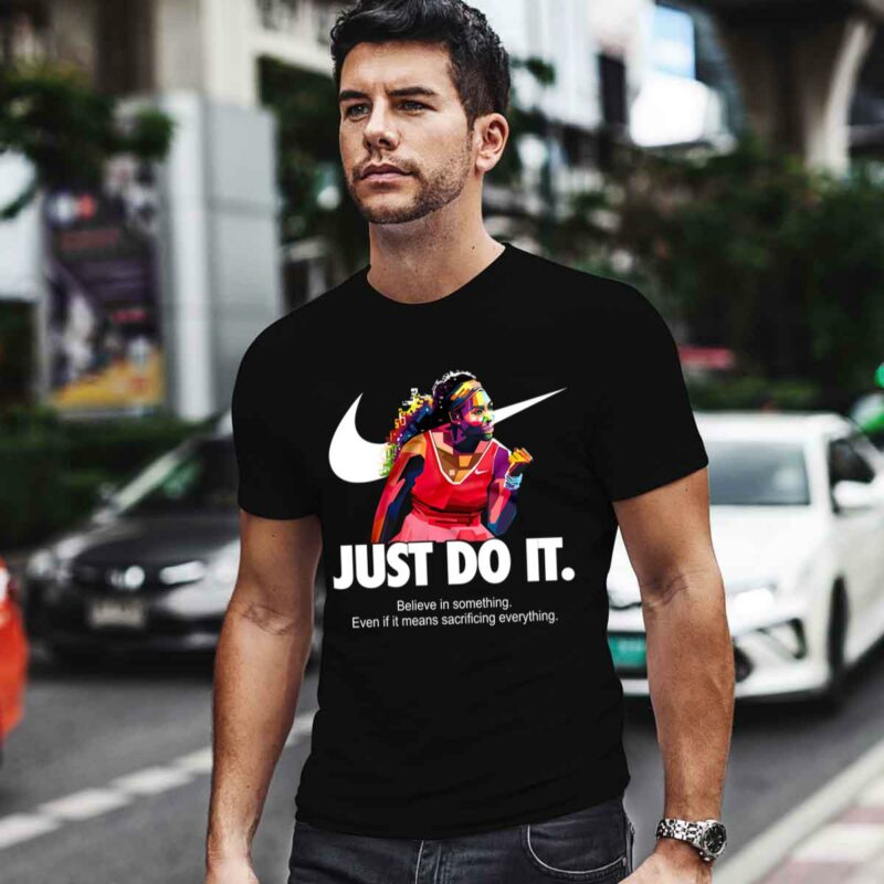 Serena Williams Just Do It Believe In Something Even If It Means Sacrificing Everything 0 T Shirt