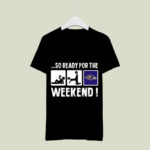 So Ready For The Weekend With Baltimore Ravens Football 3 T Shirt