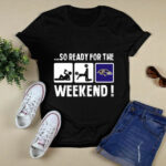 So Ready For The Weekend With Baltimore Ravens Football 4 T Shirt
