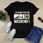 So Ready For The Weekend With New Orleans Saints 2 T Shirt