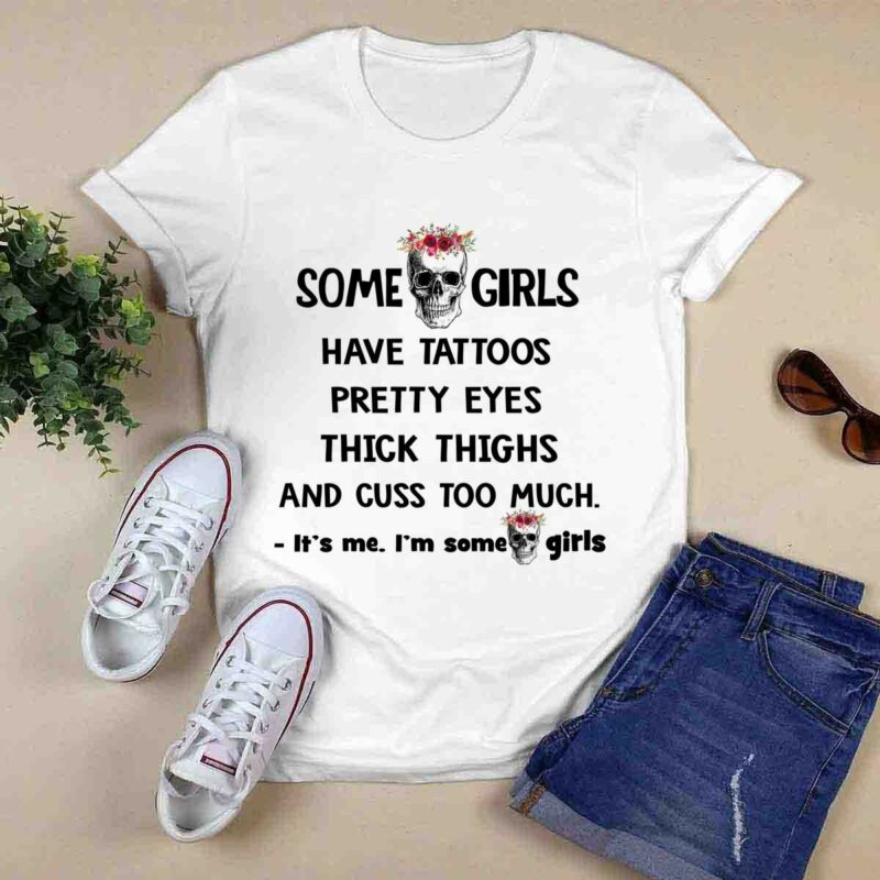 Some Girls Have Tattoos Pretty Eyes Thick Thighs And Cuss Too Much It Is Me Im Some Girls 0 T Shirt