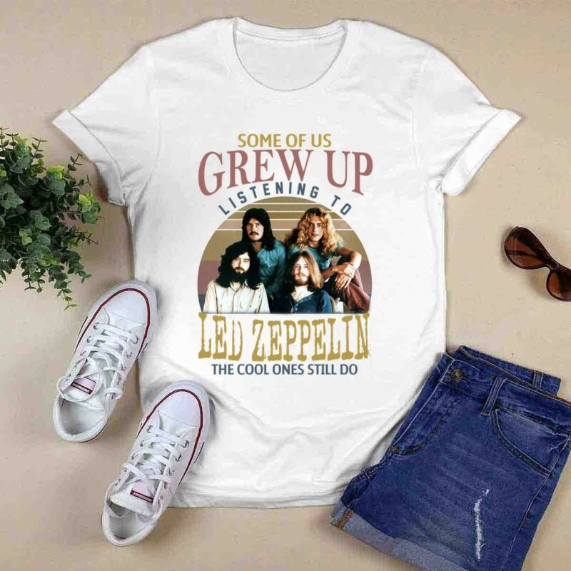 Some Of Us Grew Up Listening To Led Zeppelin The Cool Ones Still Do 0 T Shirt