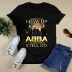 Some of us grew up listening to ABBA the cool ones still do 4 T Shirt