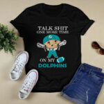 Talk Shit One More Time On My Miami Dolphins 3 T Shirt