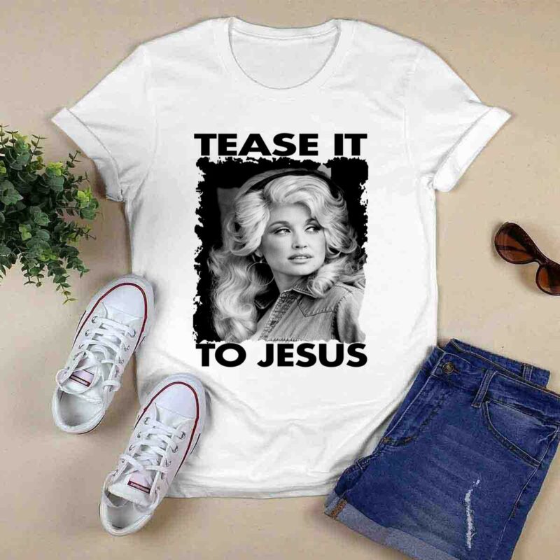 Tease It To Jesus Dolly Parton Singer 0 T Shirt