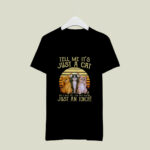 Tell Me Its Just A Cat And I Will Tell You That Youre Just An idiot 2 T Shirt
