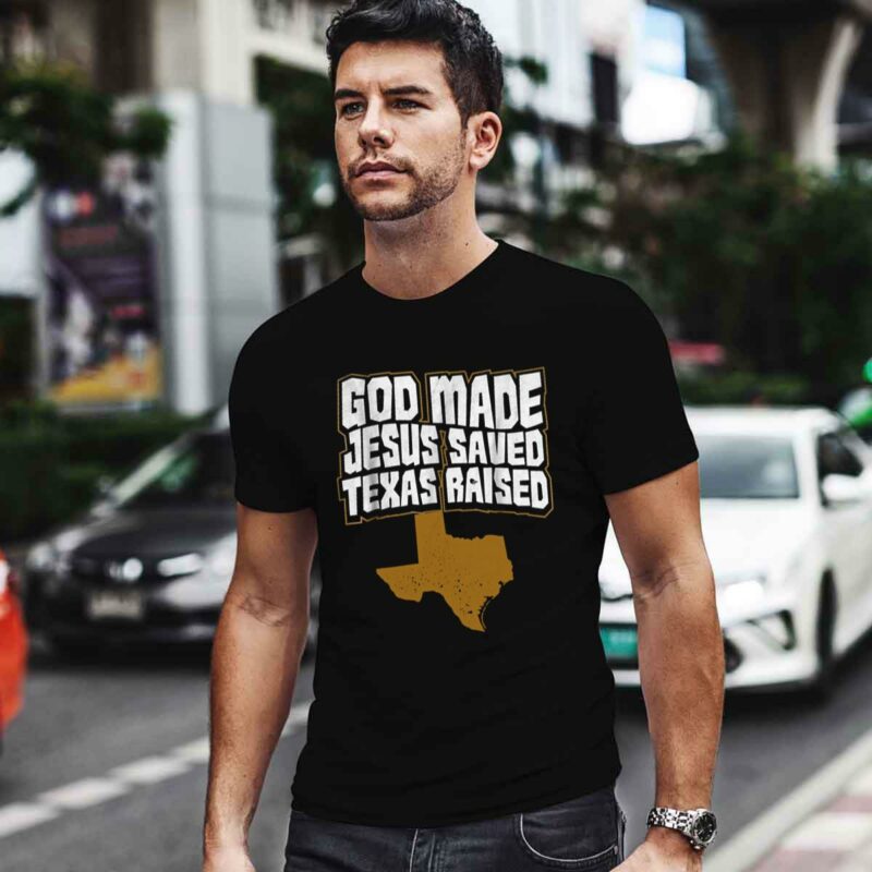 Texas For Texans God Made Jesus Saved Texas Raised 0 T Shirt
