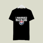 Texas Rangers I Married Into This 4 T Shirt