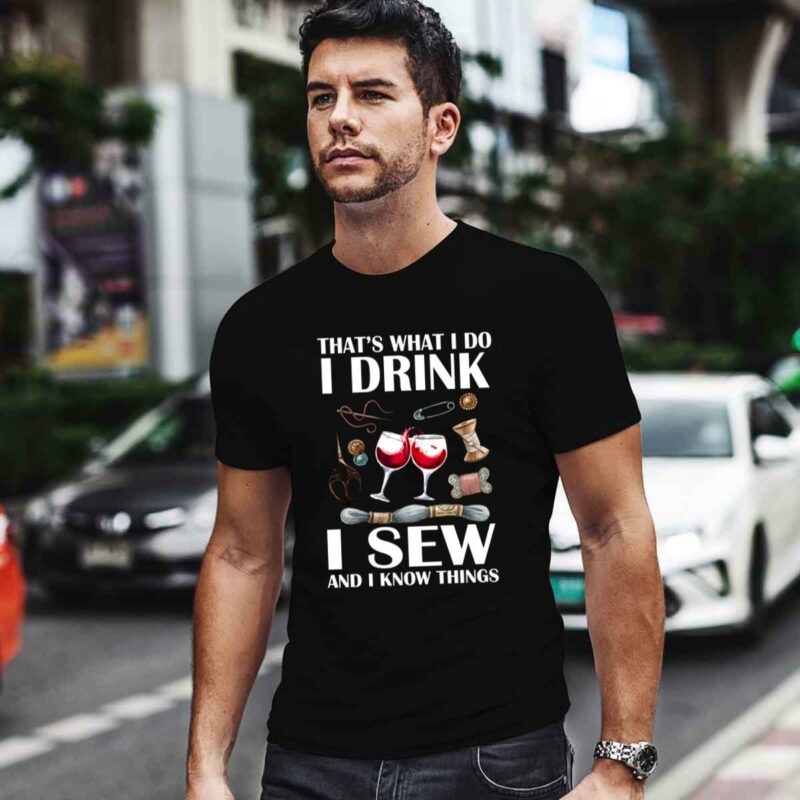 That Is What I Do I Drink I Sew And I Know Things 0 T Shirt