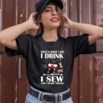 That Is What I Do I Drink I Sew And I Know Things 1 T Shirt
