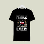 That Is What I Do I Drink I Sew And I Know Things 2 T Shirt