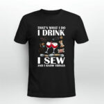 That Is What I Do I Drink I Sew And I Know Things 3 T Shirt