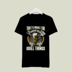 Thats What I Do I Drink Beer And I Grill Things 3 T Shirt