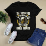 Thats What I Do I Drink Beer And I Grill Things 34 T Shirt