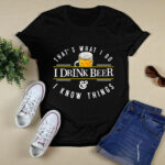 Thats What I Do I Drink Beer And I Know Things 39 T Shirt