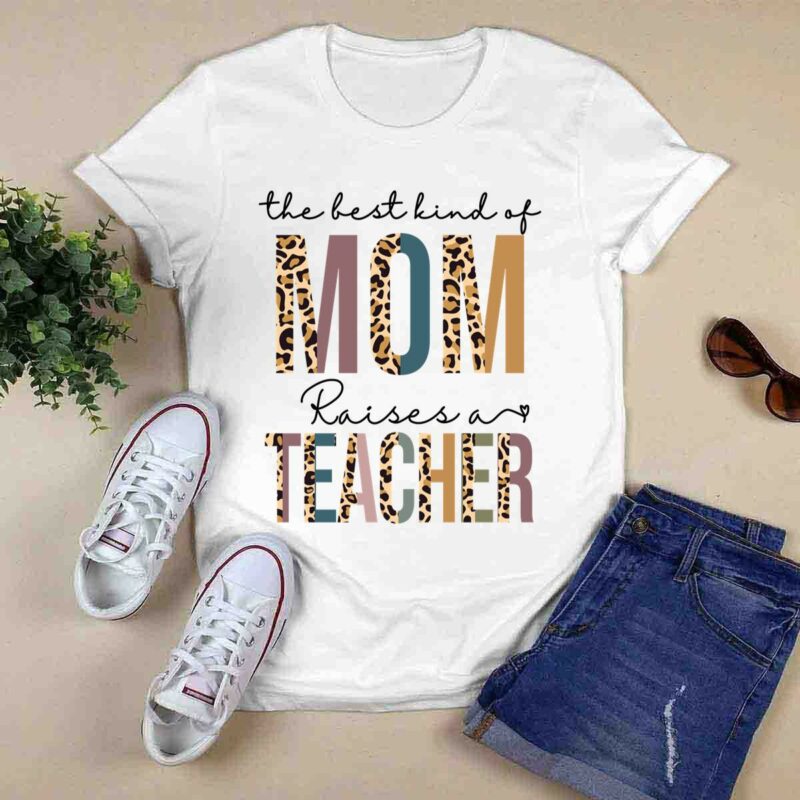 The Best Kind Of Mom Raises A Teacher 0 T Shirt