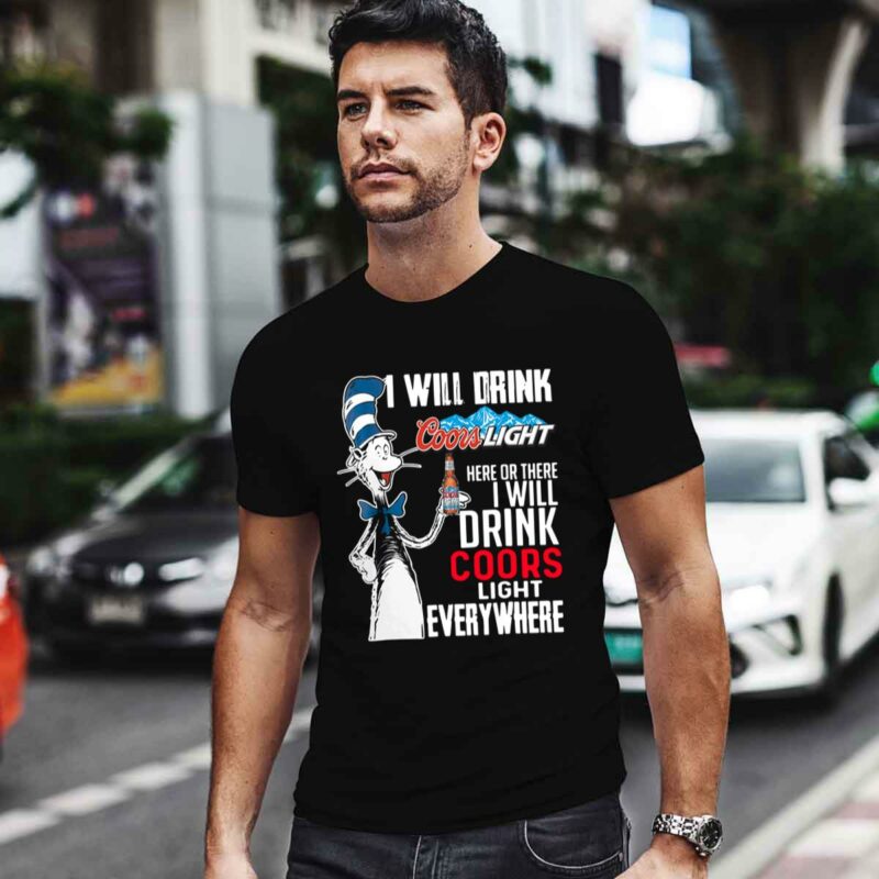 The Cat In The Hat I Will Drink Coors Light Here Or There I Will Drink Coors Light Everywhere 0 T Shirt