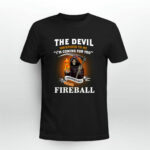 The Devil L Whispered To Me I Whispered Back Bring Fireball 2 T Shirt