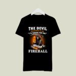 The Devil L Whispered To Me I Whispered Back Bring Fireball 3 T Shirt