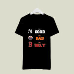 The Good New York Yankees the bad New York Mets the ugly Boston Red Sox 4 T Shirt