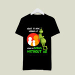 The Grinch Admit It Now Working at Family Dollar Would Be Boring Without Me 4 T Shirt
