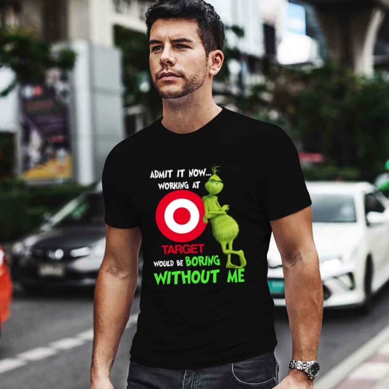 The Grinch Admit It Now Working At Target Would Be Boring Without Me 0 T Shirt