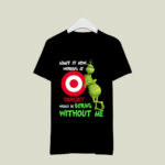 The Grinch Admit It Now Working at Target Would Be Boring Without Me 2 T Shirt