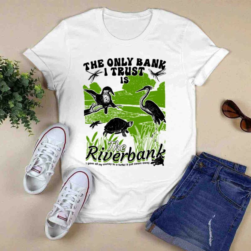 The Only Bank I Trust Is The Riverbank I Gave All My Money To A Turtle It Just Swam Away 0 T Shirt