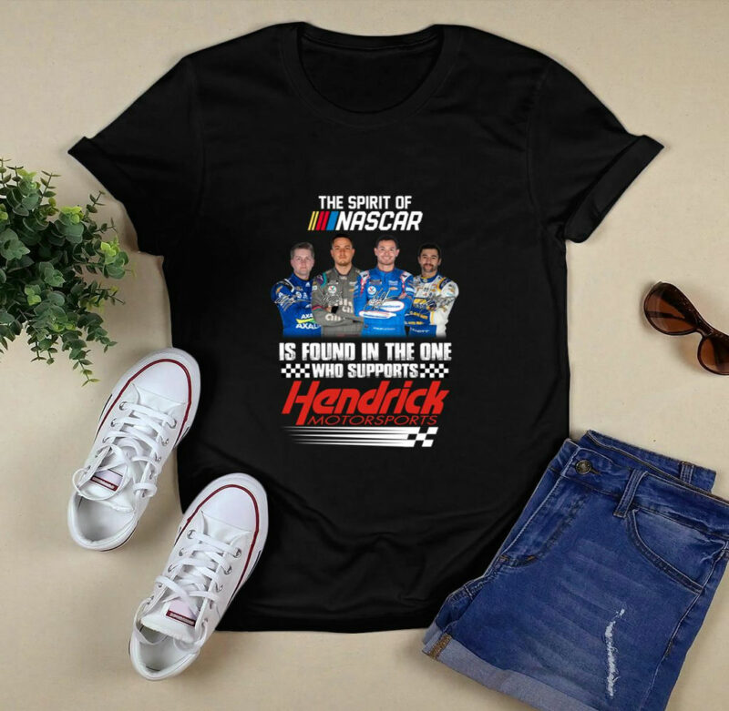The Spirit Of Nascar Is Found In The One Who Supports Hendrick Motorsports 0 T Shirt