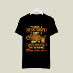 Theres a 999 chance I need a Crown Royal and a 100 chance that Im having more than one 3 T Shirt