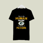 This Is My Human Costume Im Really A Green Bay Packers Funny 3 T Shirt