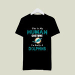 This Is My Human Costume Im Really A Miami Dolphins Funny 4 T Shirt