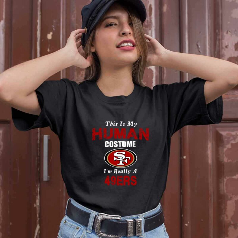 This Is My Human Costume Im Really A San Francisco 49Ers Funny 0 T Shirt