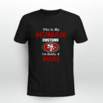 This Is My Human Costume Im Really A San Francisco 49ers Funny 3 T Shirt
