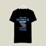 This Is My Human Costume Im Really A Tennessee Titans Funny 4 T Shirt