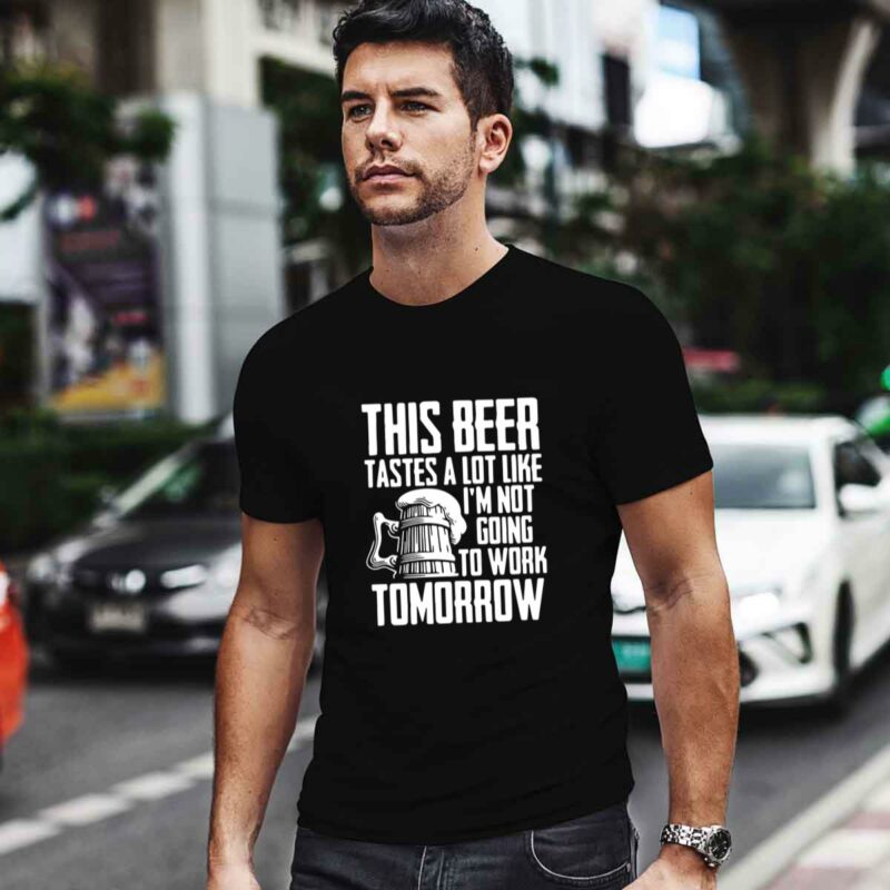 This Beer Tastesa Lot Like Im Not Going To Work Tomorrow 0 T Shirt