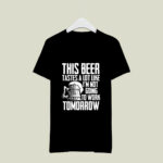 This beer tastesa lot like Im not going to work tomorrow 3 T Shirt