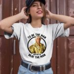 To Be The Man You Gotta Beat The Man 1 T Shirt