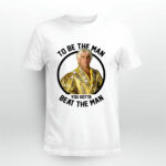 To Be The Man You Gotta Beat The Man 4 T Shirt