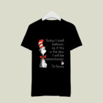 Today I shall behave as if this is the day i will be remembered Dr Seuss 3 T Shirt
