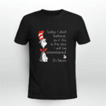 Today I shall behave as if this is the day i will be remembered Dr Seuss 4 T Shirt